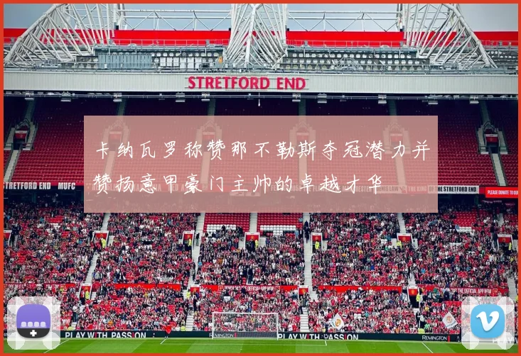 卡纳瓦罗称赞那不勒斯夺冠潜力并赞扬意甲豪门主帅的卓越才华