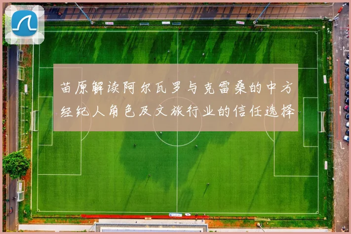 苗原解读阿尔瓦罗与克雷桑的中方经纪人角色及文旅行业的信任选择
